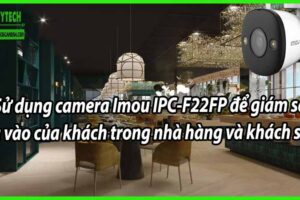 Sử dụng camera Imou IPC-F22FP để giám sát ra vào của khách trong nhà hàng và khách sạn.