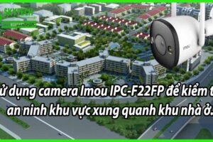 Sử dụng camera Imou IPC-F22FP để kiểm tra an ninh khu vực xung quanh khu nhà ở.