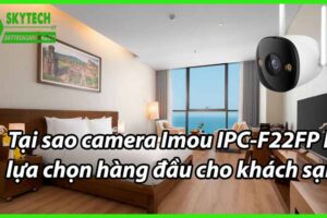 Tại sao camera Imou IPC-F22FP là lựa chọn hàng đầu cho khách sạn?