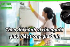 Theo dõi hành vi của người giúp việc trong gia đình