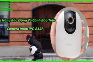 Tính Năng Báo Động Và Cảnh Báo Trên Camera Imou IPC-A52P