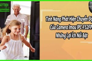 Tính Năng Phát Hiện Chuyển Động Của Camera Imou IPC-F52FP: Những Lợi Ích Nổi Bật