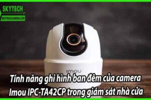 Tính năng ghi hình ban đêm của camera Imou IPC-TA42CP trong giám sát nhà cửa