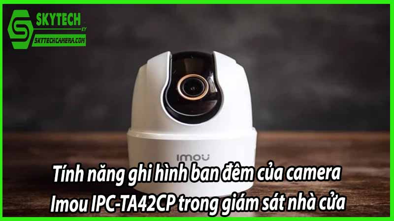 Tính năng ghi hình ban đêm của camera Imou IPC-TA42CP trong giám sát nhà cửa
