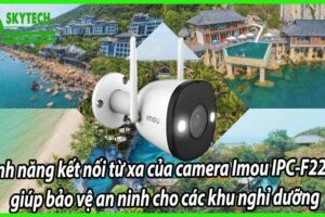 Tính năng kết nối từ xa của camera Imou IPC-F22FP giúp bảo vệ an ninh cho các khu nghỉ dưỡng