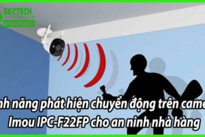 Tính năng phát hiện chuyển động trên camera Imou IPC-F22FP cho an ninh nhà hàng