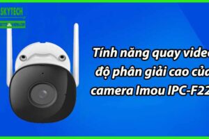 Tính năng quay video độ phân giải cao của camera Imou IPC-F22P