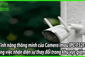 Tính năng thông minh của Camera Imou IPC-F52FP trong việc nhận diện sự thay đổi trong khu vực giám sát