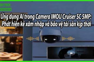 Ứng dụng AI trong Camera IMOU Cruiser SC 5MP: Phát hiện kẻ xâm nhập và bảo vệ tài sản kịp thời
