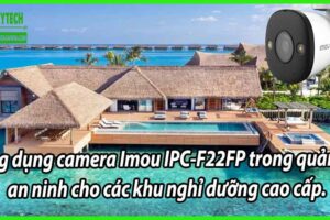 Ứng dụng camera Imou IPC-F22FP trong quản lý an ninh cho các khu nghỉ dưỡng cao cấp.