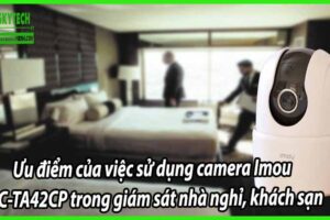 Ưu điểm của việc sử dụng camera Imou IPC-TA42CP trong giám sát nhà nghỉ, khách sạn