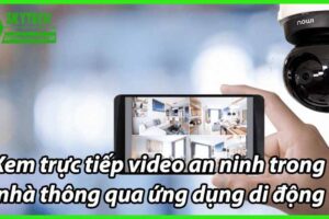 Xem trực tiếp video an ninh trong nhà thông qua ứng dụng di động