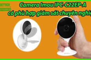 Camera Imou IPC-C22EP-A có phù hợp giám sát chuyên nghiệp?