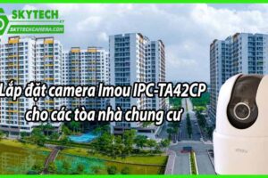 Lắp đặt camera Imou IPC-TA42CP cho các tòa nhà chung cư
