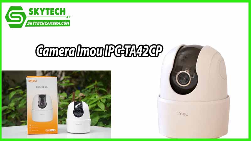 Giám sát an ninh hiệu quả cho gia đình với camera Imou IPC-TA42CP