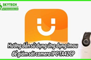 Hướng dẫn sử dụng ứng dụng Imou để giám sát camera IPC-TA42CP