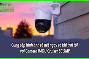 Cung cấp hình ảnh rõ nét ngay cả khi trời tối với Camera IMOU Cruiser SC 5MP