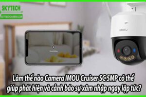 Làm thế nào Camera IMOU Cruiser SC 5MP có thể giúp phát hiện và cảnh báo sự xâm nhập ngay lập tức?