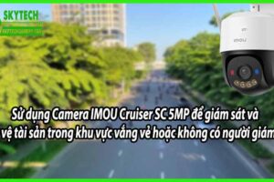 Sử dụng Camera IMOU Cruiser SC 5MP để giám sát và bảo vệ tài sản trong khu vực vắng vẻ hoặc không có người giám sát