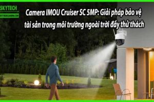 Camera IMOU Cruiser SC 5MP: Giải pháp bảo vệ tài sản trong môi trường ngoài trời đầy thử thách