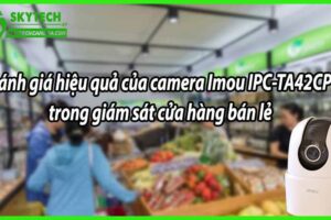 Đánh giá hiệu quả của camera Imou IPC-TA42CP trong giám sát cửa hàng bán lẻ