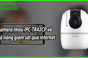 Camera Imou IPC-TA42CP và khả năng giám sát qua internet