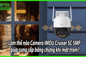 Làm thế nào Camera IMOU Cruiser SC 5MP giúp cung cấp bằng chứng khi mất trộm?
