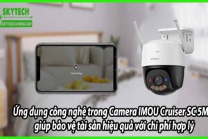 Ứng dụng công nghệ trong Camera IMOU Cruiser SC 5MP giúp bảo vệ tài sản hiệu quả với chi phí hợp lý