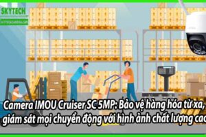 Camera IMOU Cruiser SC 5MP: Bảo vệ hàng hóa từ xa, giám sát mọi chuyển động với hình ảnh chất lượng cao