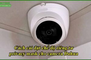 cach-cai-dat-che-do-rieng-tu-privacy-mask-cho-camera-dahua