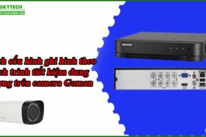 cach-cau-hinh-ghi-hinh-theo-lich-trinh-tiet-kiem-dung-luong-tren-camera-goman