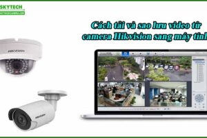 cach-tai-va-sao-luu-video-tu-camera-hikvision-sang-may-tinh