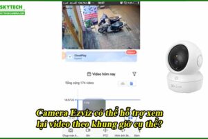 camera-ezviz-co-the-ho-tro-xem-lai-video-theo-khung-gio-cu-the