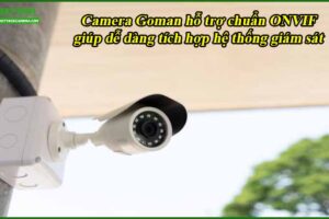 camera-goman-ho-tro-chuan-onvif-giup-de-dang-tich-hop-he-thong-giam-sat