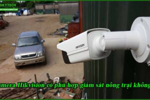 camera-hikvision-co-phu-hop-giam-sat-nong-trai-khong