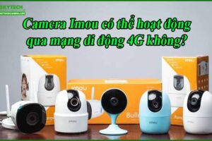 camera-imou-co-the-hoat-dong-qua-mang-di-dong-4g-khong
