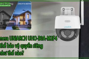 camera-uniarch-uho-b0a-m2f4-co-the-bao-ve-quyen-rieng-tu-nhu-the-nao-0