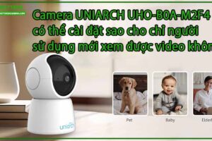 camera-uniarch-uho-b0a-m2f4-co-the-cai-dat-sao-cho-chi-nguoi-su-dung-moi-xem-duoc-video-khong-0