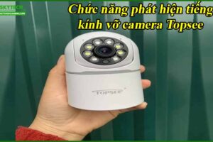 chuc-nang-phat-hien-tieng-kinh-vo-camera-topsee