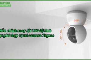 dieu-chinh-xoay-lat-360-do-linh-hoat-phu-hop-vi-tri-camera-topsee