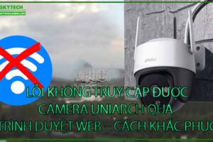 loi-khong-truy-cap-duoc-camera-uniarch-qua-trinh-duyet-web-cach-khac-phuc-0