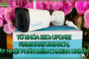 tu-khoa-seo-update-firmware-uniarch-cap-nhat-phan-mem-camera-uniarch-0