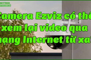 camera-ezviz-co-the-xem-lai-video-qua-mang-internet-tu-xa