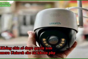 khong-chia-se-duoc-quyen-xem-camera-uniarch-cho-tai-khoan-phu