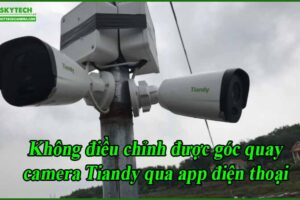 khong-dieu-chinh-duoc-goc-quay-camera-tiandy-qua-app-dien-thoai