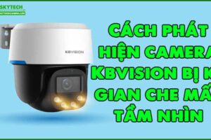 cach-phat-hien-camera-kbvision-bi-ke-gian-che-mat-tam-nhin