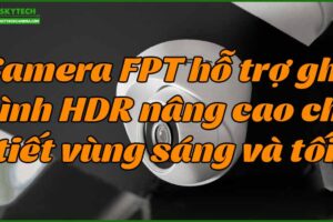 camera-fpt-ho-tro-ghi-hinh-hdr-nang-cao-chi-tiet-vung-sang-va-toi