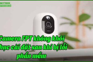camera-fpt-khong-khoi-phuc-cai-dat-sau-khi-bi-loi-phan-mem