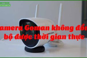 camera-goman-khong-dong-bo-duoc-thoi-gian-thuc