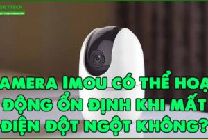 camera-imou-co-the-hoat-dong-on-dinh-khi-mat-dien-dot-ngot-khong